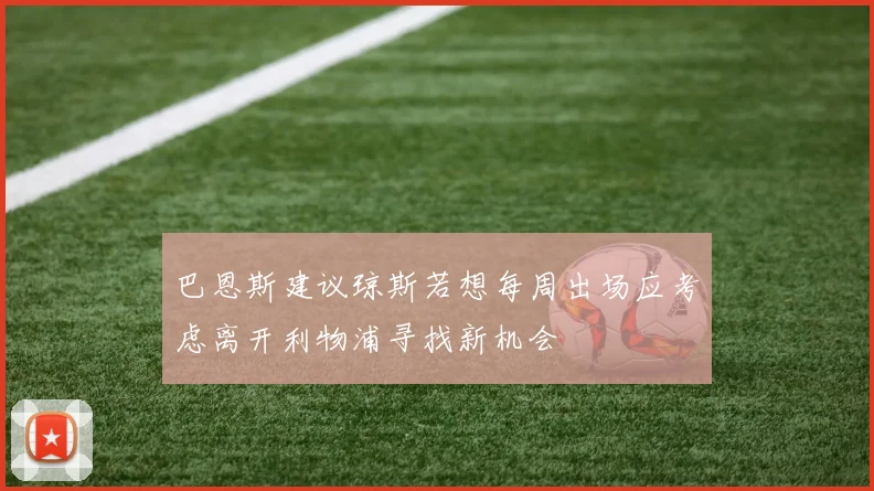 巴恩斯建议琼斯若想每周出场应考虑离开利物浦寻找新机会