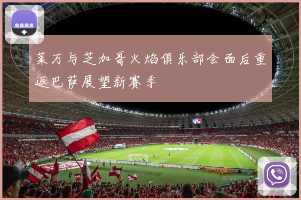 莱万与芝加哥火焰俱乐部会面后重返巴萨展望新赛季