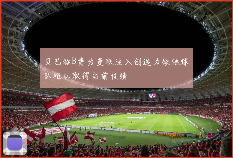 贝巴称B费为曼联注入创造力缺他球队难以取得当前佳绩